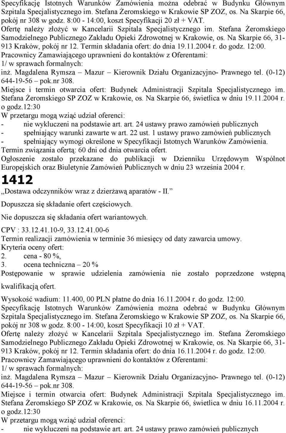 Na Skarpie 66, 31-913 Kraków, pokój nr 12. Termin składania ofert: do dnia 19.11.2004 r. do godz. 12:00. Pracownicy Zamawiającego uprawnieni do kontaktów z Oferentami: 1/ w sprawach formalnych: inż.