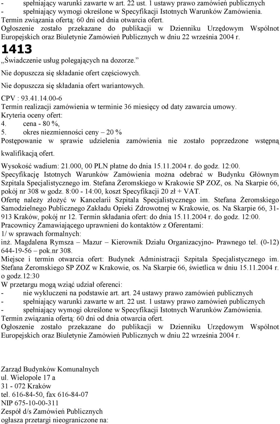 Ogłoszenie zostało przekazane do publikacji w Dzienniku Urzędowym Wspólnot Europejskich oraz Biuletynie Zamówień Publicznych w dniu 22 września 2004 r. 1413 Świadczenie usług polegających na dozorze.