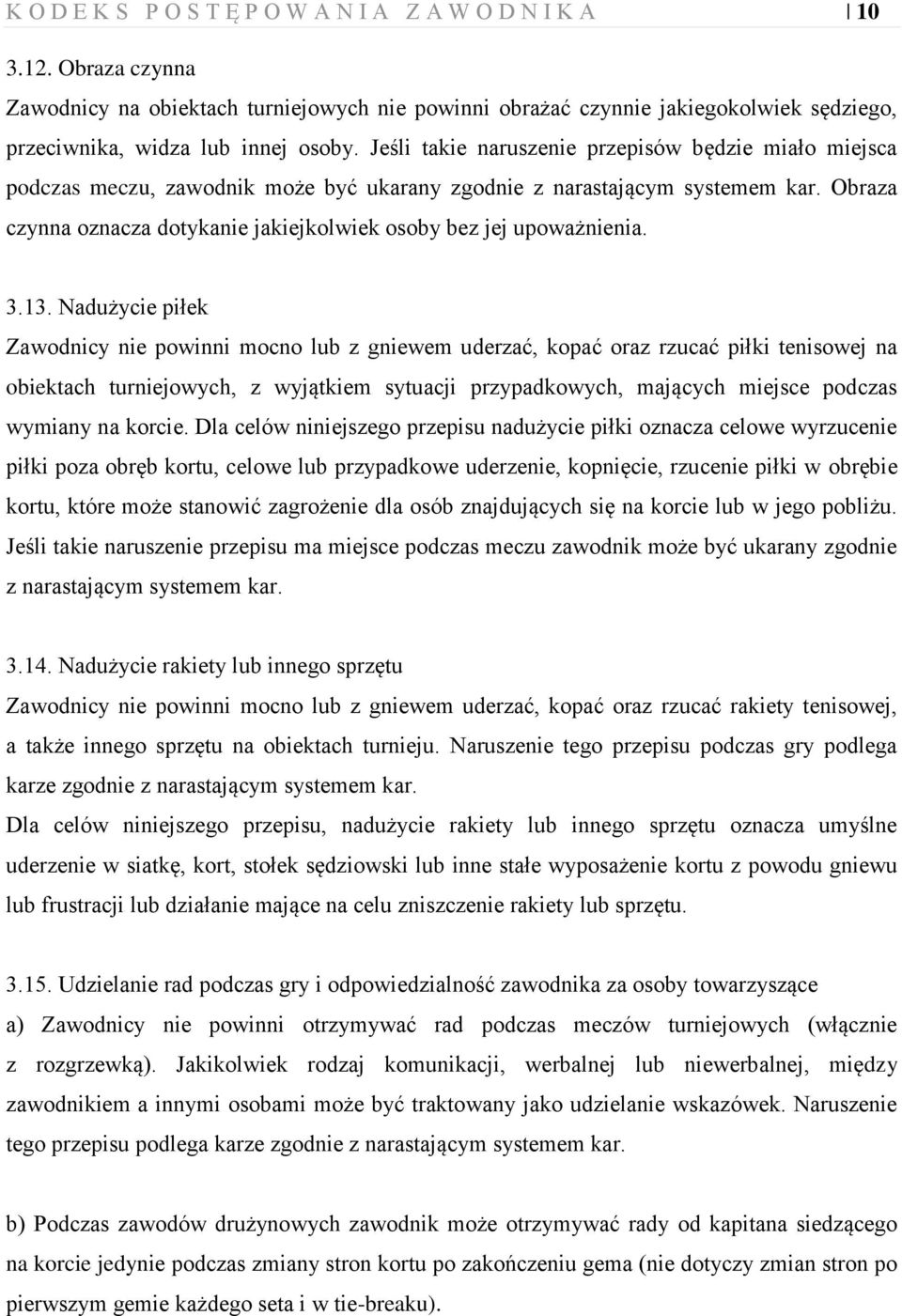 Jeśli takie naruszenie przepisów będzie miało miejsca podczas meczu, zawodnik może być ukarany zgodnie z narastającym systemem kar.