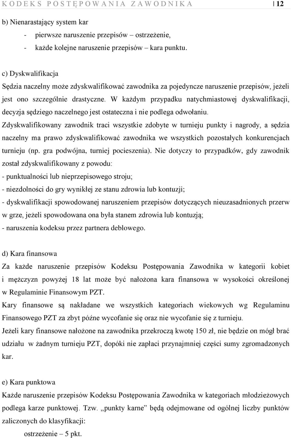 W każdym przypadku natychmiastowej dyskwalifikacji, decyzja sędziego naczelnego jest ostateczna i nie podlega odwołaniu.