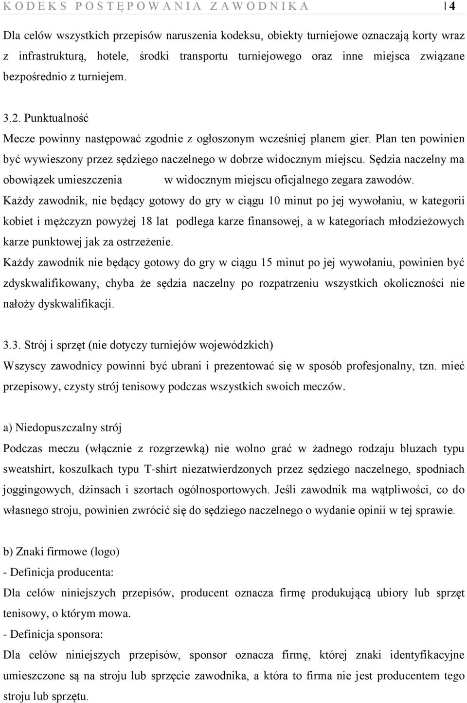 Plan ten powinien być wywieszony przez sędziego naczelnego w dobrze widocznym miejscu. Sędzia naczelny ma obowiązek umieszczenia w widocznym miejscu oficjalnego zegara zawodów.