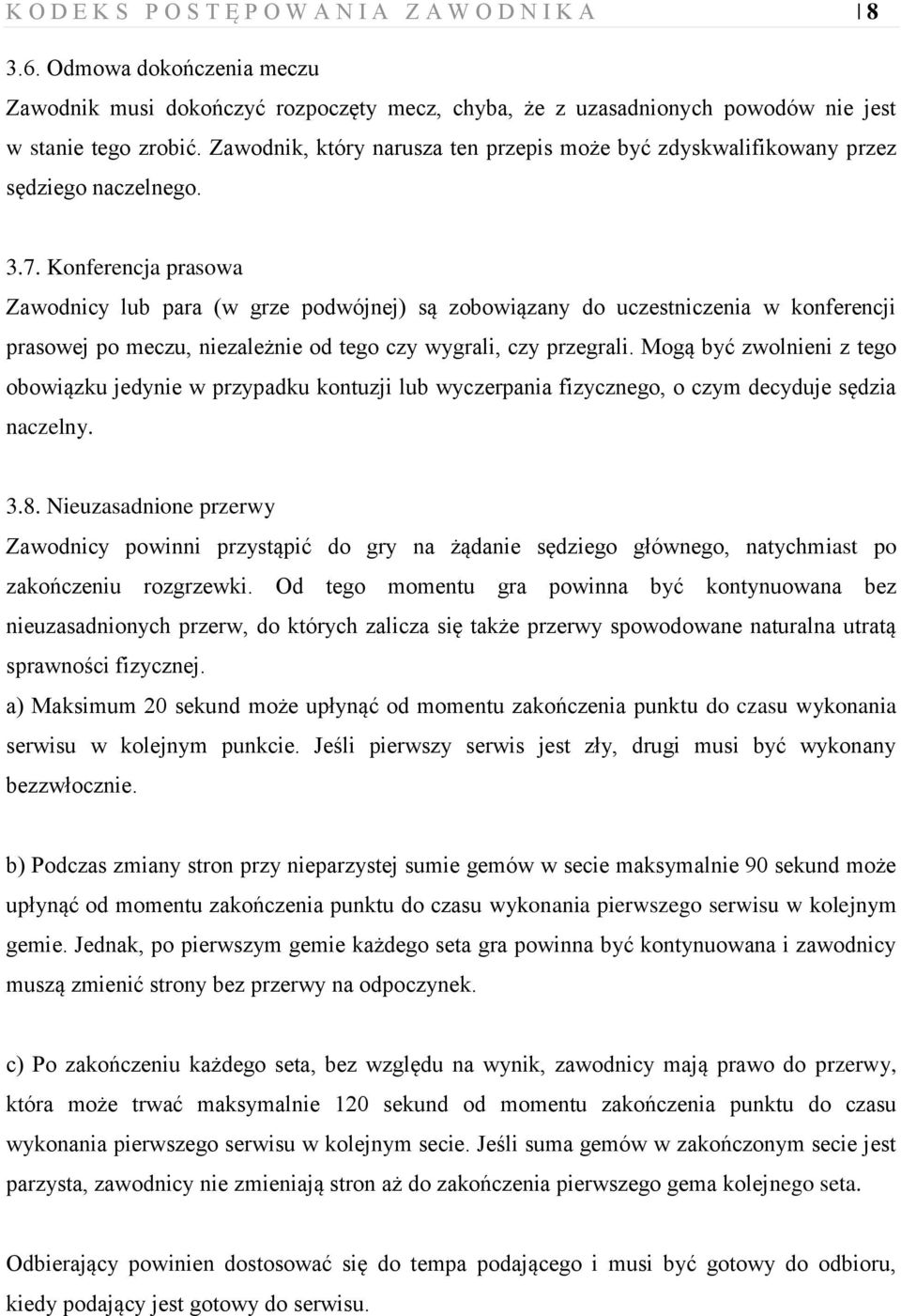 Konferencja prasowa Zawodnicy lub para (w grze podwójnej) są zobowiązany do uczestniczenia w konferencji prasowej po meczu, niezależnie od tego czy wygrali, czy przegrali.