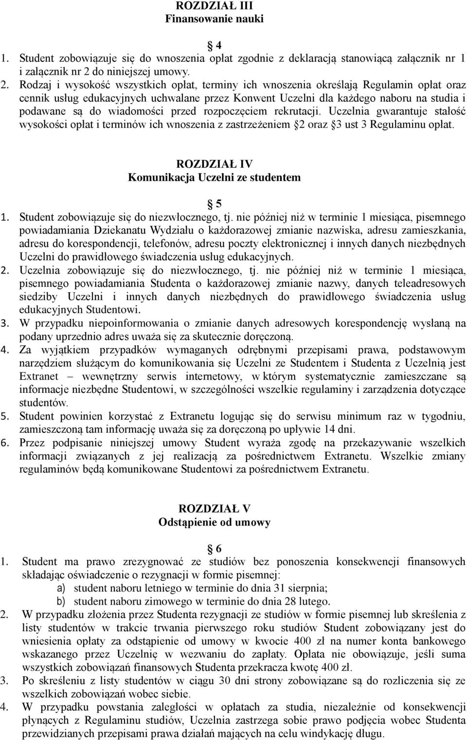 Rodzaj i wysokość wszystkich opłat, terminy ich wnoszenia określają Regulamin opłat oraz cennik usług edukacyjnych uchwalane przez Konwent Uczelni dla każdego naboru na studia i podawane są do