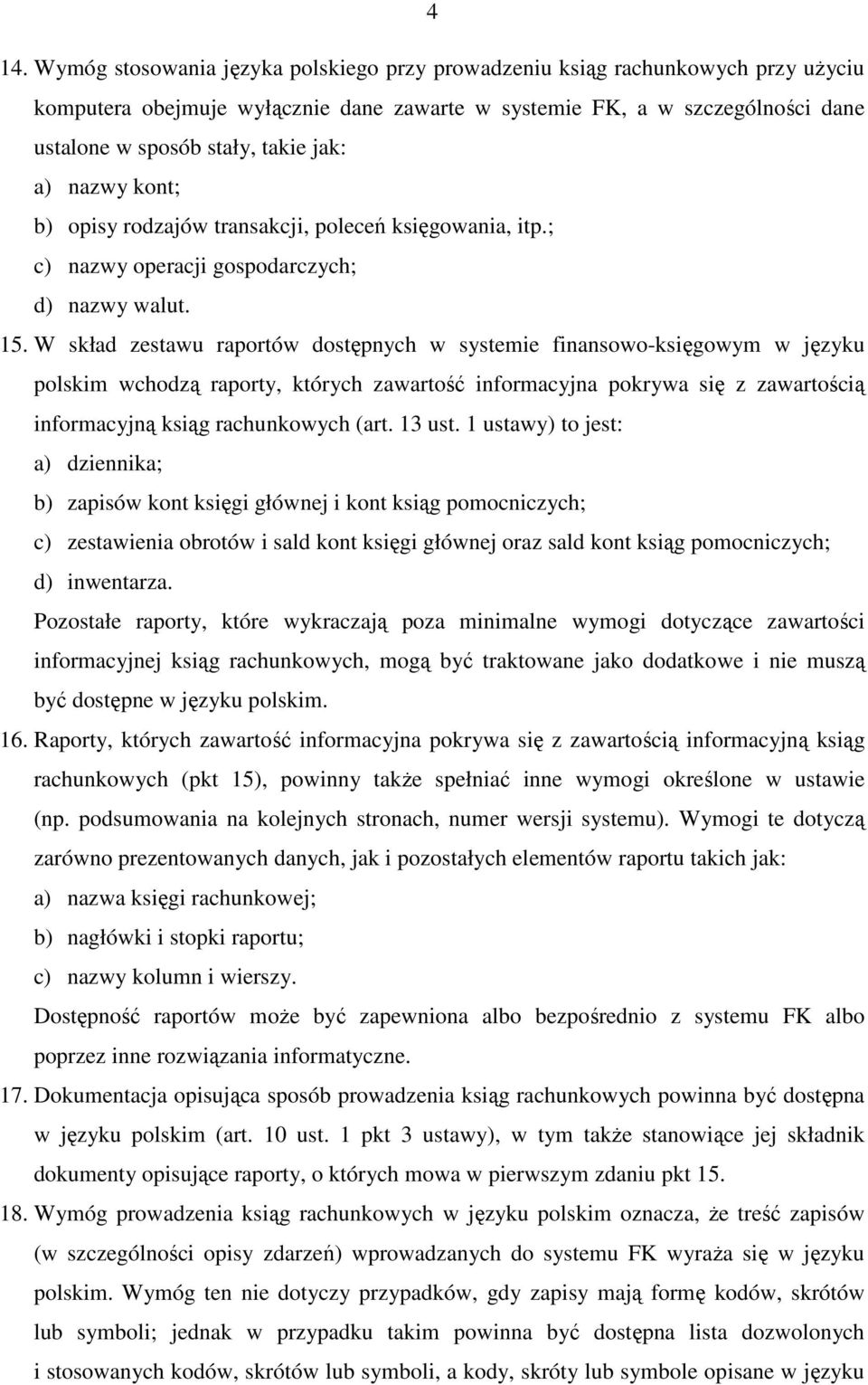 W skład zestawu raportów dostępnych w systemie finansowo-księgowym w języku polskim wchodzą raporty, których zawartość informacyjna pokrywa się z zawartością informacyjną ksiąg rachunkowych (art.