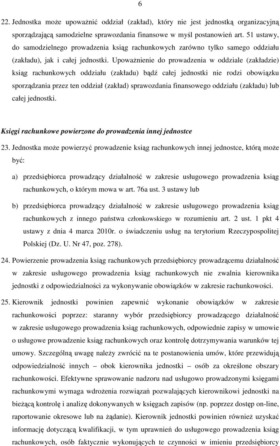 UpowaŜnienie do prowadzenia w oddziale (zakładzie) ksiąg rachunkowych oddziału (zakładu) bądź całej jednostki nie rodzi obowiązku sporządzania przez ten oddział (zakład) sprawozdania finansowego