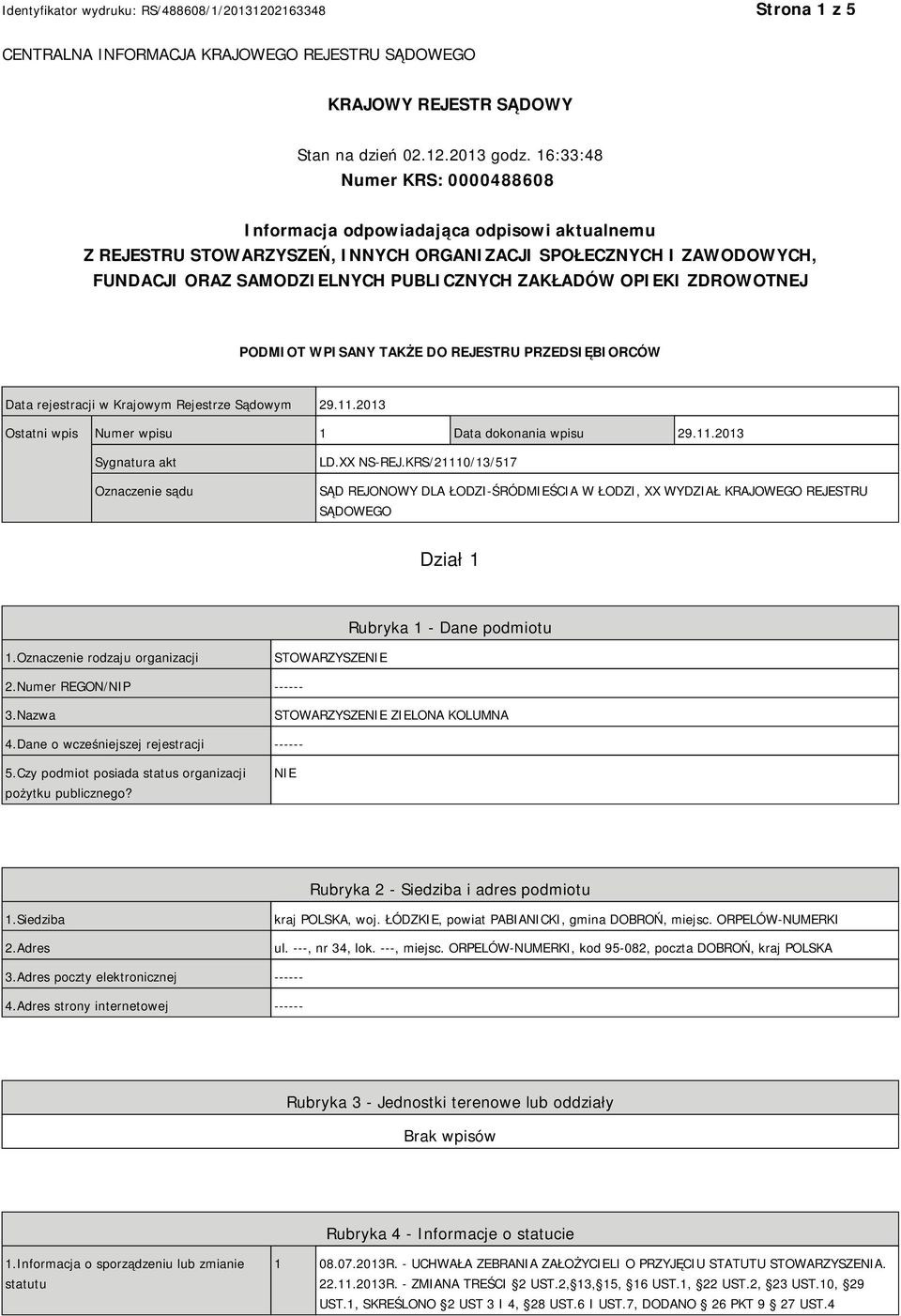 OPIEKI ZDROWOTNEJ PODMIOT WPISANY TAKŻE DO REJESTRU PRZEDSIĘBIORCÓW Data rejestracji w Krajowym Rejestrze Sądowym 29.11.2013 Ostatni wpis Numer wpisu 1 Data dokonania wpisu 29.11.2013 Sygnatura akt Oznaczenie sądu LD.