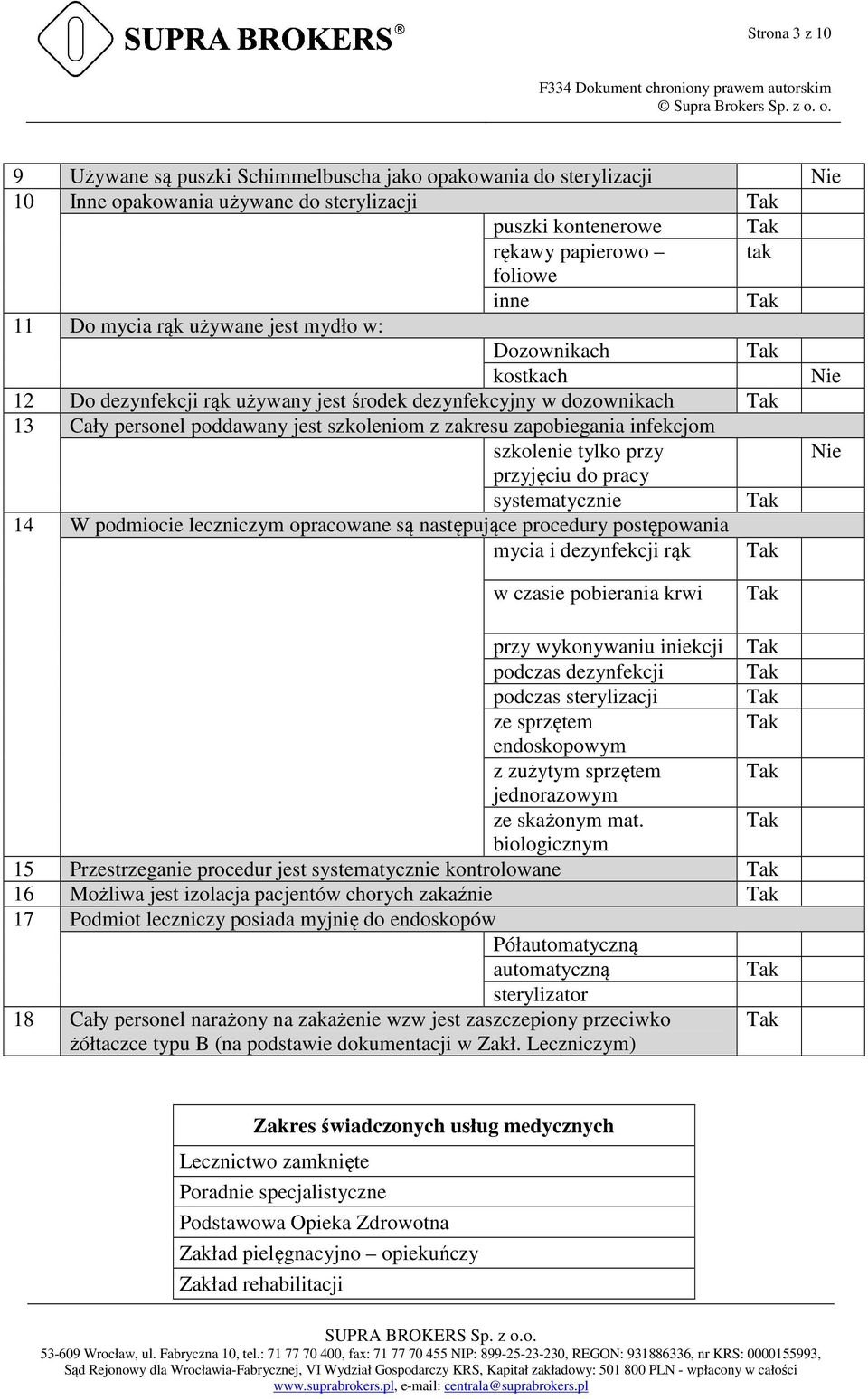 tylko przy przyjęciu do pracy systematycznie 14 W podmiocie leczniczym opracowane są następujące procedury postępowania mycia i dezynfekcji rąk w czasie pobierania krwi przy wykonywaniu iniekcji