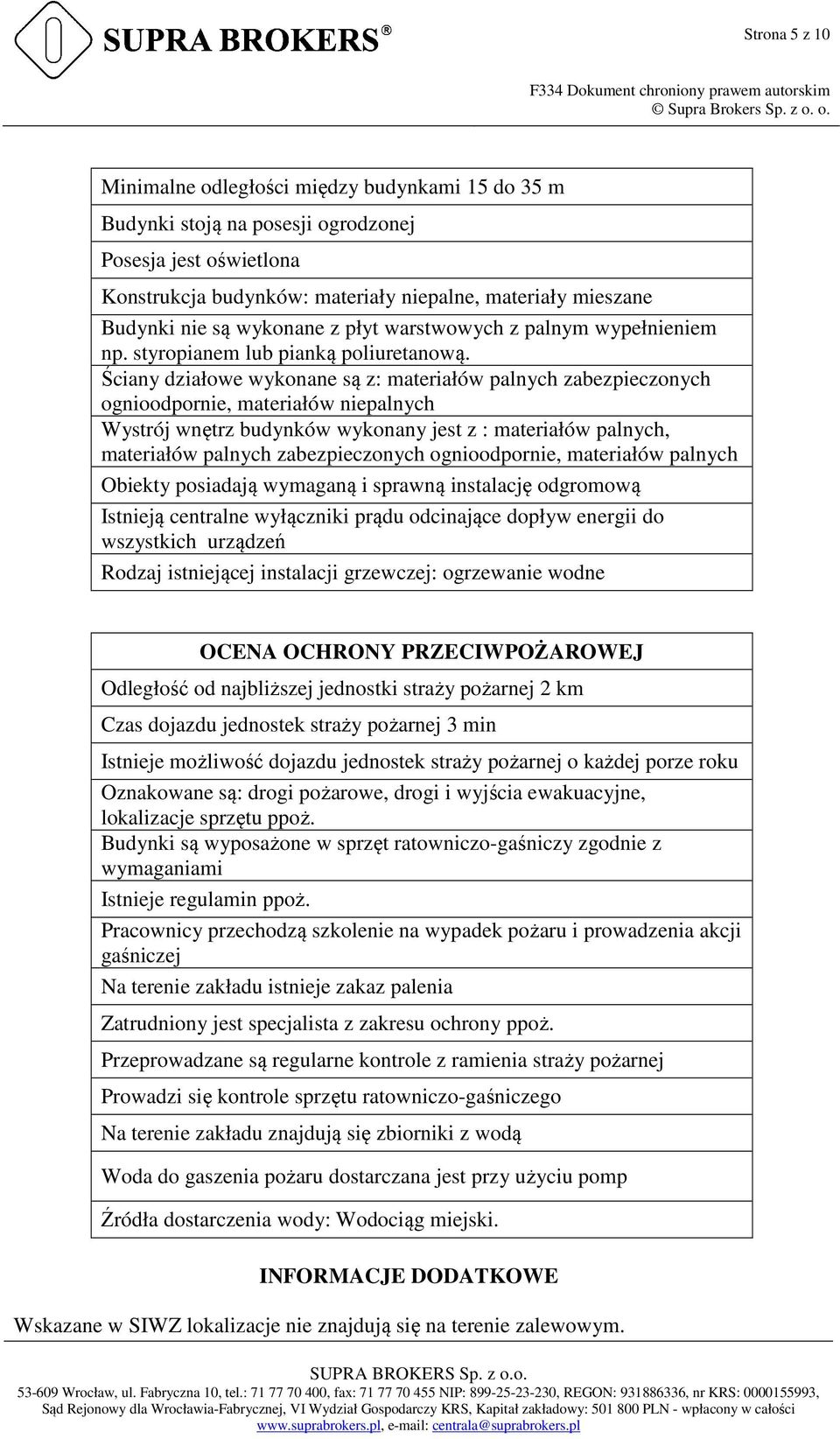 Ściany działowe wykonane są z: materiałów palnych zabezpieczonych ognioodpornie, materiałów niepalnych Wystrój wnętrz budynków wykonany jest z : materiałów palnych, materiałów palnych zabezpieczonych