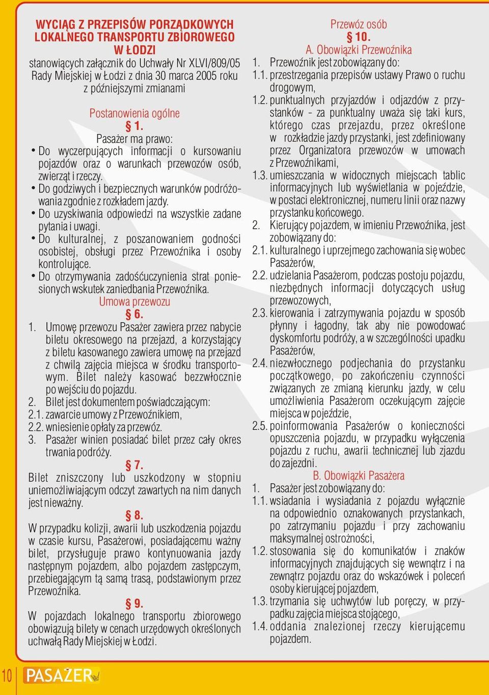 Pasażer ma prawo: - za punktualny uważa się taki kurs, którego czas przejazdu, przez określone w rozkładzie jazdy przystanki, jest zdefiniowany hdo wyczerpujących informacji o kursowaniu przez