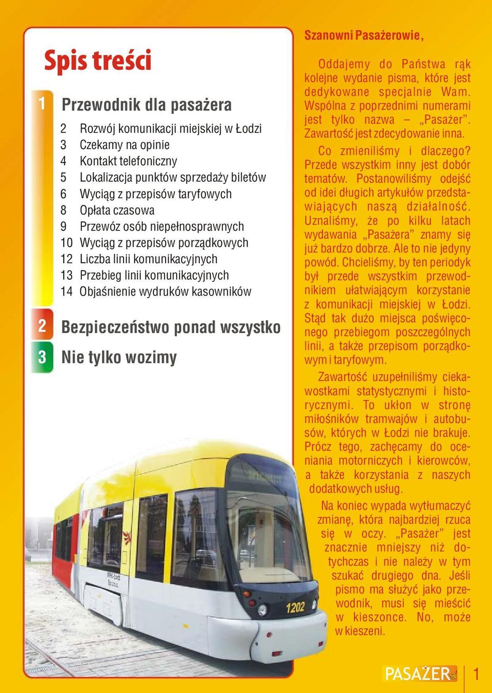 ponad wszystko Nie tylko wozimy Szanowni Pasażerowie, Oddajemy do Państwa rąk kolejne wydanie pisma, które jest dedykowane specjalnie Wam. Wspólna z poprzednimi numerami jest tylko nazwa Pasażer.