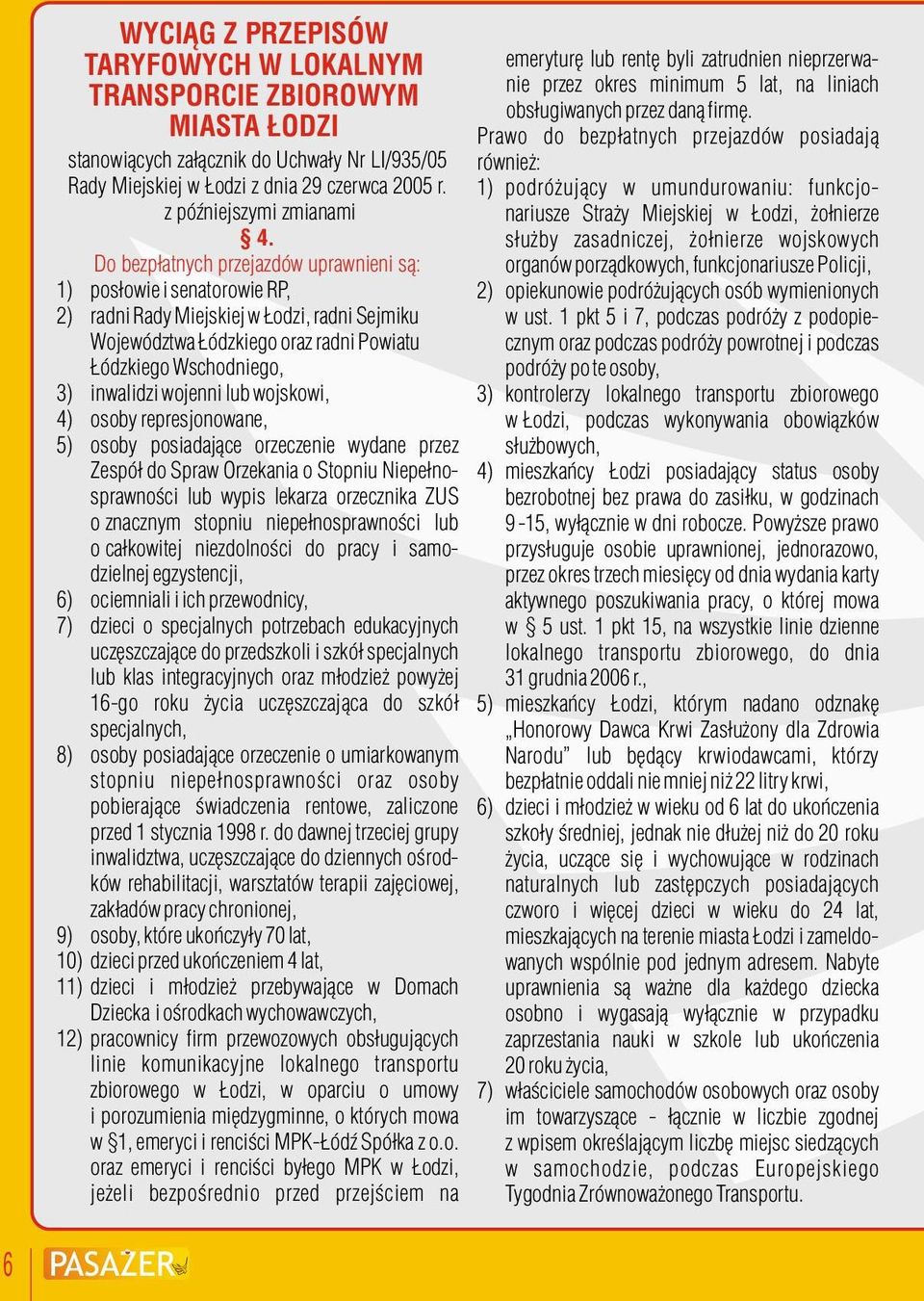 wojenni lub wojskowi, 4) osoby represjonowane, 5) osoby posiadające orzeczenie wydane przez Zespół do Spraw Orzekania o Stopniu Niepełnosprawności lub wypis lekarza orzecznika ZUS o znacznym stopniu