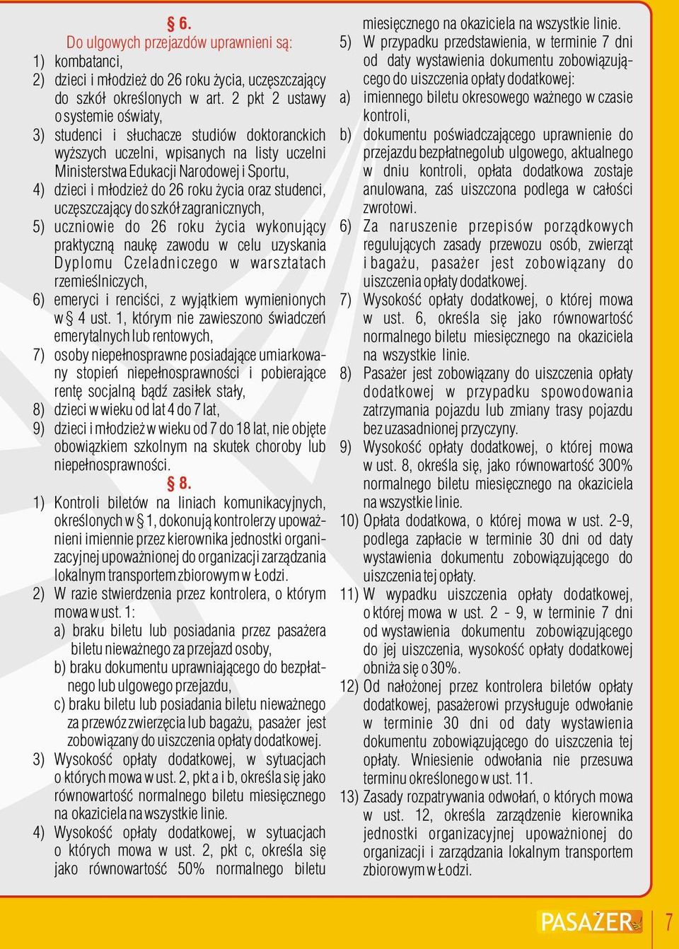 życia oraz studenci, uczęszczający do szkół zagranicznych, 5) uczniowie do 26 roku życia wykonujący praktyczną naukę zawodu w celu uzyskania Dyplomu Czeladniczego w warsztatach rzemieślniczych, 6)