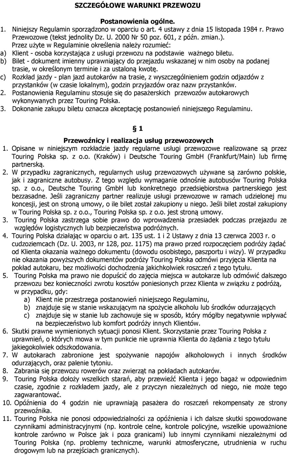 b) Bilet - dokument imienny uprawniający do przejazdu wskazanej w nim osoby na podanej trasie, w określonym terminie i za ustaloną kwotę.