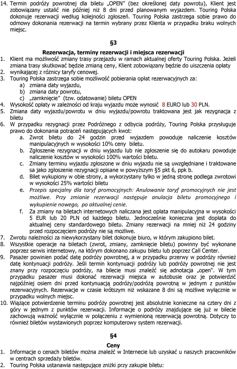 3 Rezerwacja, terminy rezerwacji i miejsca rezerwacji 1. Klient ma możliwość zmiany trasy przejazdu w ramach aktualnej oferty Touring Polska.