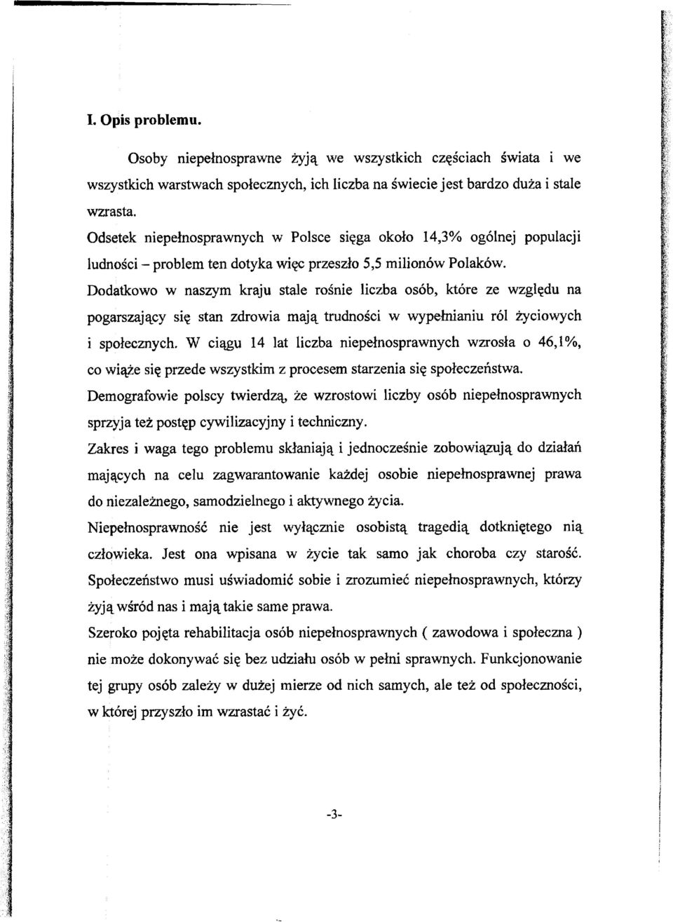 Dodatkowo w naszym kraju stale rośne lczba osób, które ze względu na pogarszający sę stan zdrowa mają trudnośc w wypełnanu ról życowych społecznych.