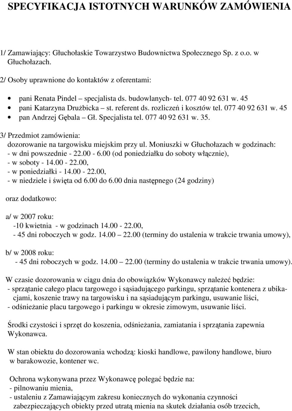 077 40 92 631 w. 45 pan Andrzej Gbala Gł. Specjalista tel. 077 40 92 631 w. 35. 3/ Przedmiot zamówienia: dozorowanie na targowisku miejskim przy ul.