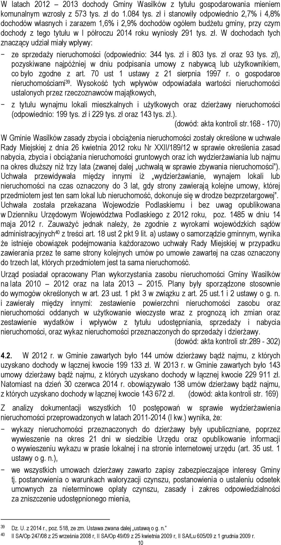 W dochodach tych znaczący udział miały wpływy: ze sprzedaży nieruchomości (odpowiednio: 344 tys. zł i 803 tys. zł oraz 93 tys.