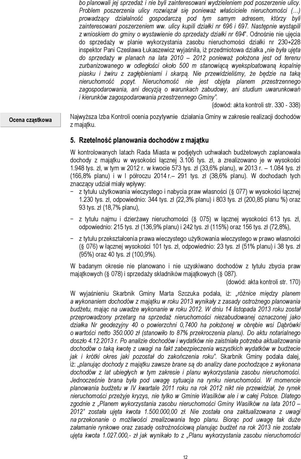ulicy kupili działki nr 696 i 697. Następnie wystąpili z wnioskiem do gminy o wystawienie do sprzedaży działki nr 694.