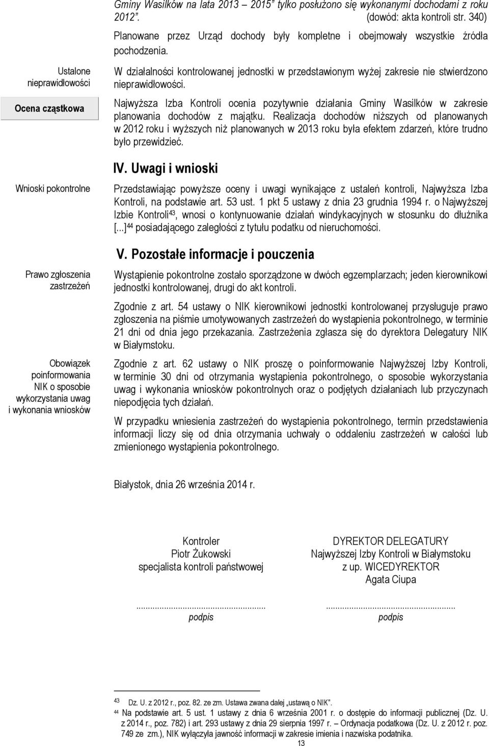 W działalności kontrolowanej jednostki w przedstawionym wyżej zakresie nie stwierdzono nieprawidłowości.