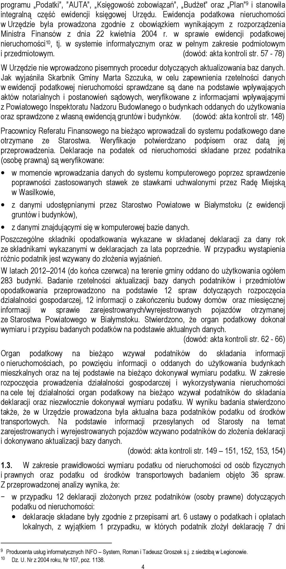w sprawie ewidencji podatkowej nieruchomości 10, tj. w systemie informatycznym oraz w pełnym zakresie podmiotowym i przedmiotowym. (dowód: akta kontroli str.
