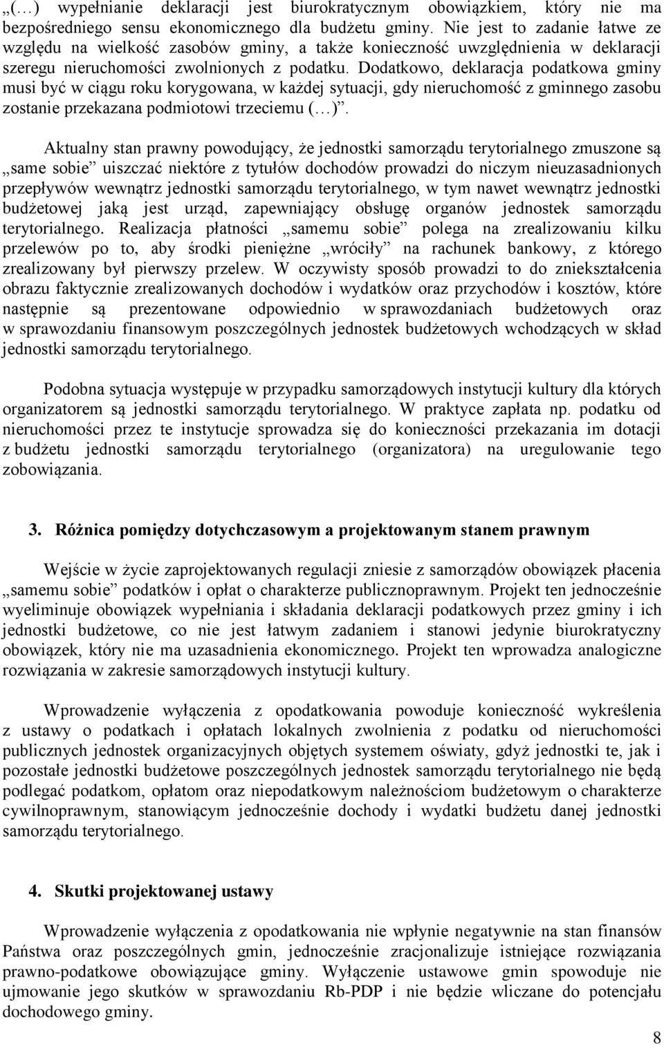Dodatkowo, deklaracja podatkowa gminy musi być w ciągu roku korygowana, w każdej sytuacji, gdy nieruchomość z gminnego zasobu zostanie przekazana podmiotowi trzeciemu ( ).