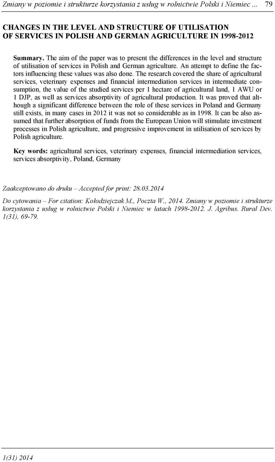 The aim of the paper was to present the differences in the level and structure of utilisation of services in Polish and German agriculture.