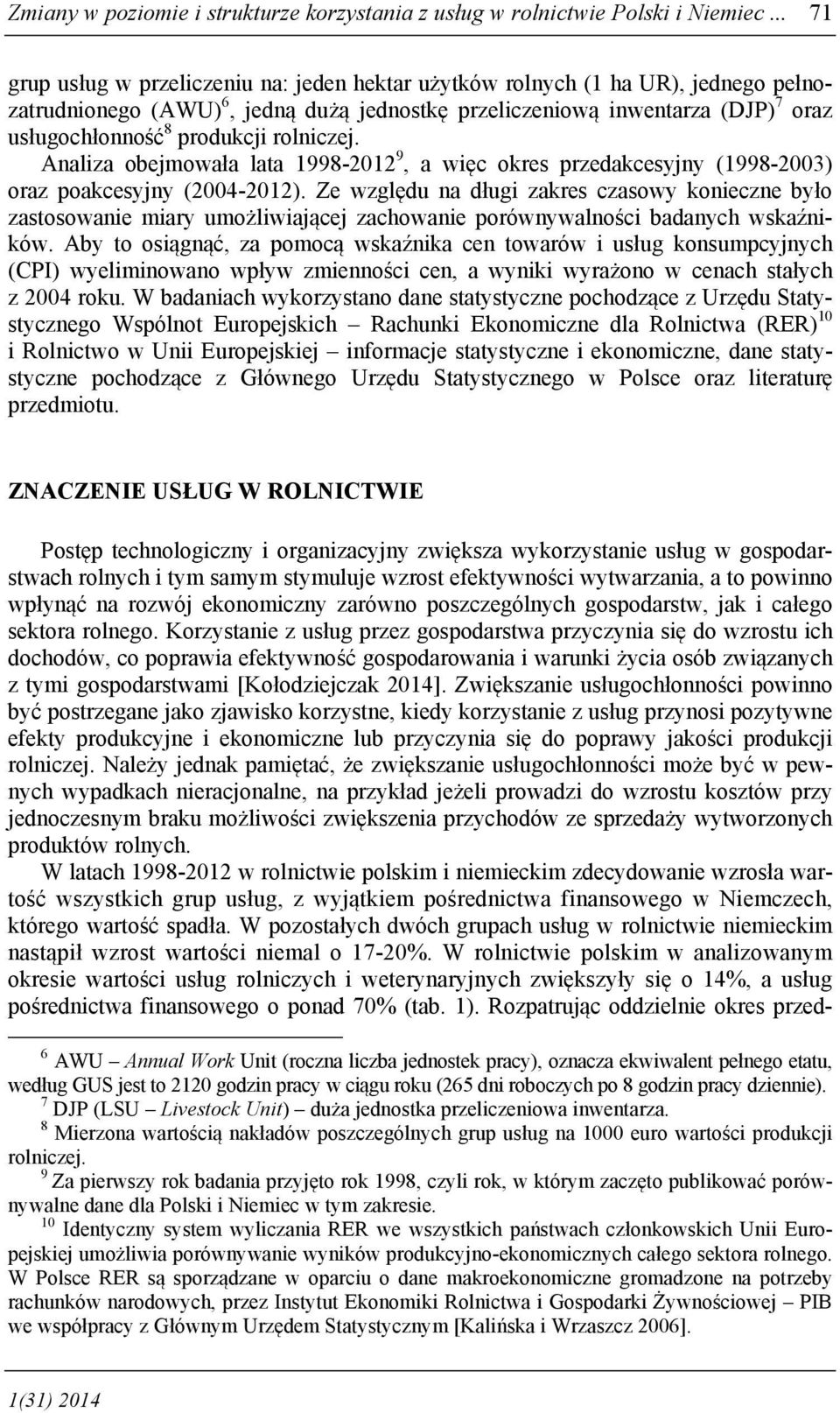 rolniczej. Analiza obejmowała lata 1998-2012 9, a więc okres przedakcesyjny (1998-2003) oraz poakcesyjny (2004-2012).