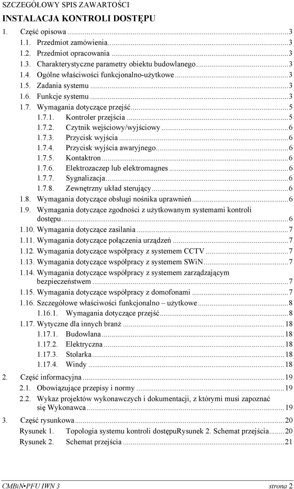 Czytnik wejściowy/wyjściowy... 6 1.7.3. Przycisk wyjścia... 6 1.7.4. Przycisk wyjścia awaryjnego... 6 1.7.5. Kontaktron... 6 1.7.6. Elektrozaczep lub elektromagnes... 6 1.7.7. Sygnalizacja... 6 1.7.8.