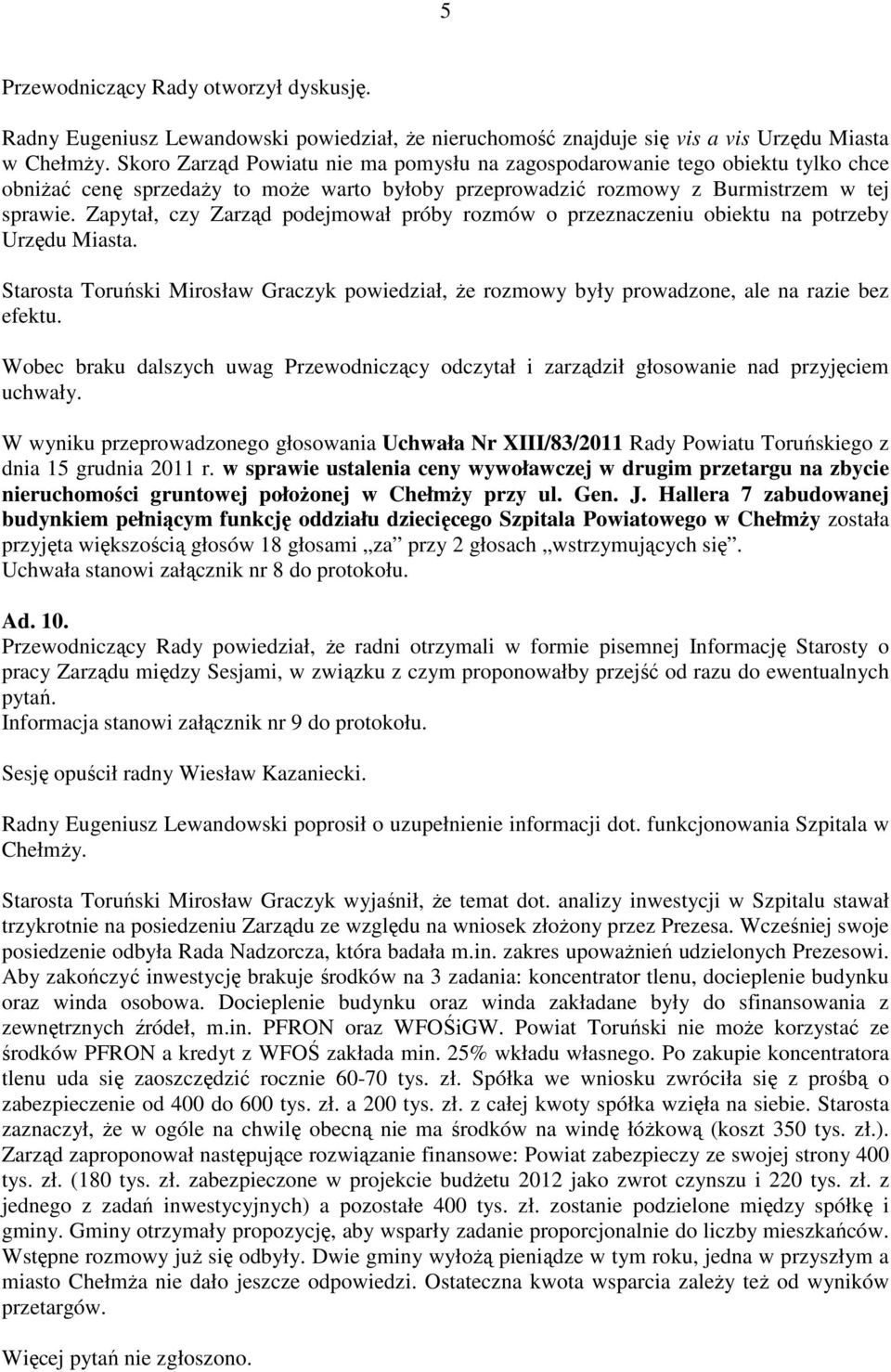 Zapytał, czy Zarząd podejmował próby rozmów o przeznaczeniu obiektu na potrzeby Urzędu Miasta. Starosta Toruński Mirosław Graczyk powiedział, Ŝe rozmowy były prowadzone, ale na razie bez efektu.
