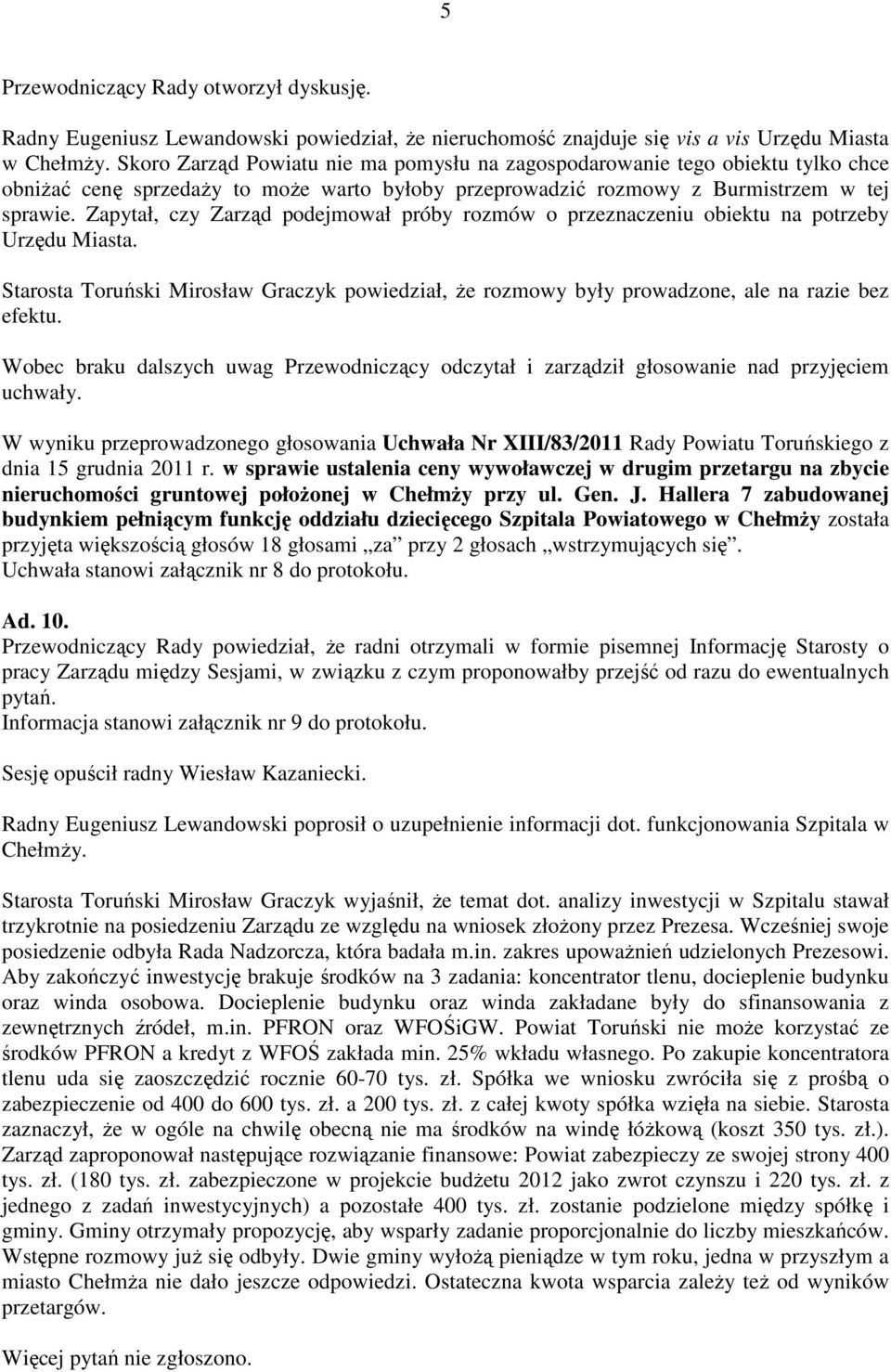 Zapytał, czy Zarząd podejmował próby rozmów o przeznaczeniu obiektu na potrzeby Urzędu Miasta. Starosta Toruński Mirosław Graczyk powiedział, Ŝe rozmowy były prowadzone, ale na razie bez efektu.