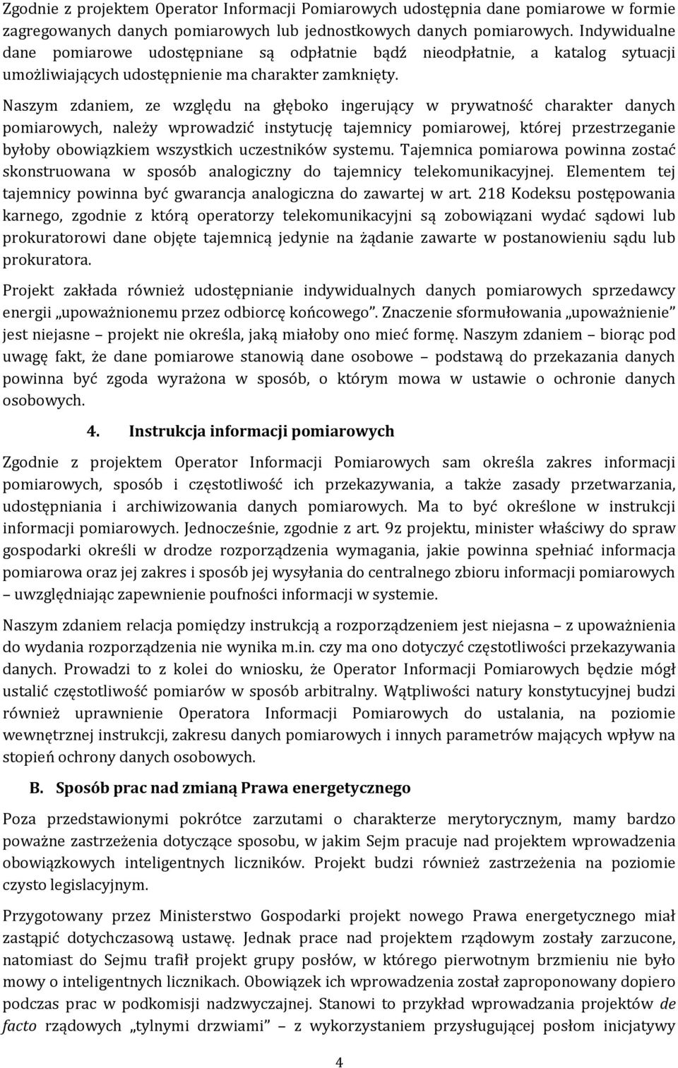 Naszym zdaniem, ze względu na głęboko ingerujący w prywatność charakter danych pomiarowych, należy wprowadzić instytucję tajemnicy pomiarowej, której przestrzeganie byłoby obowiązkiem wszystkich