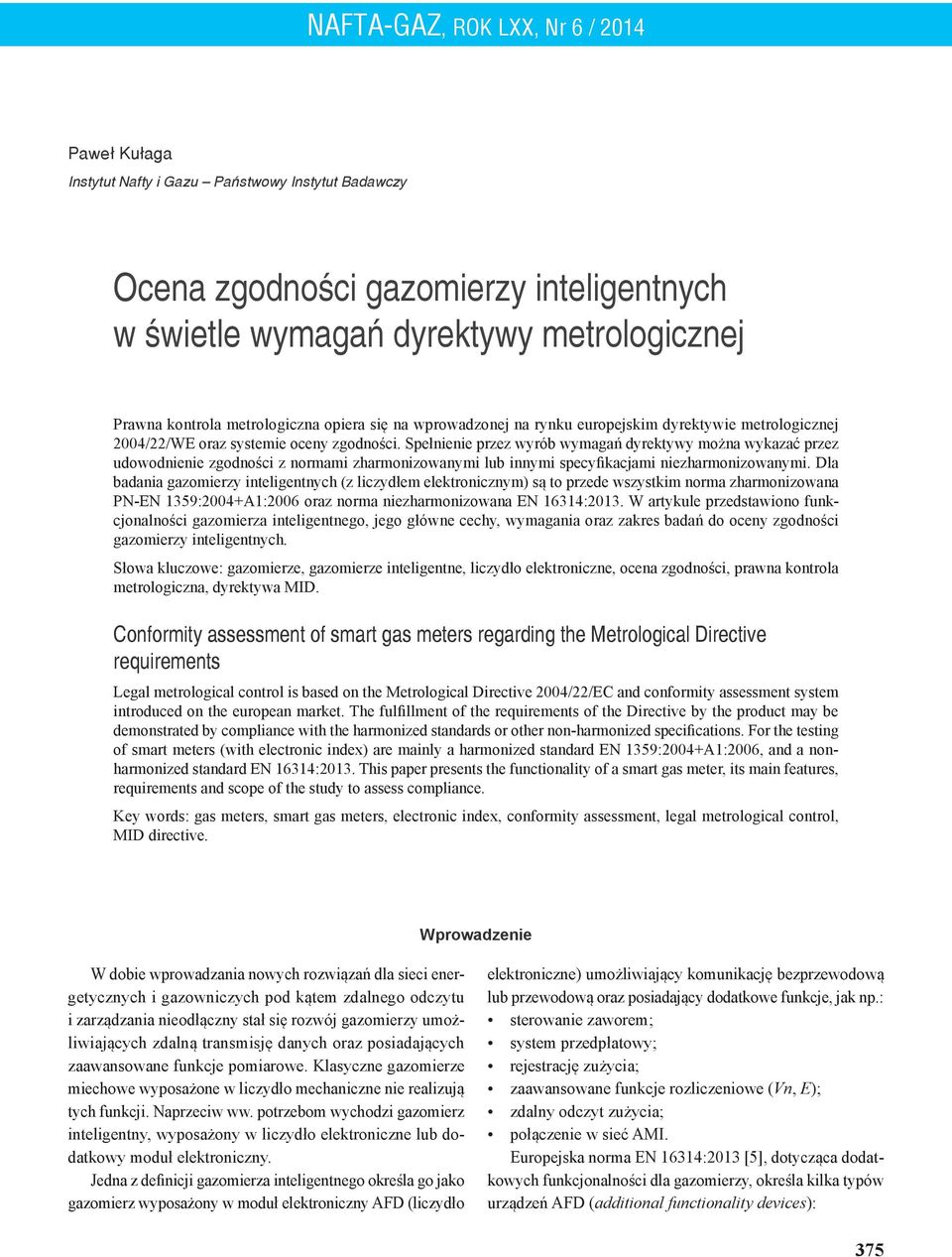 Spełnienie przez wyrób wymagań dyrektywy można wykazać przez udowodnienie zgodności z normami zharmonizowanymi lub innymi specyfikacjami niezharmonizowanymi.