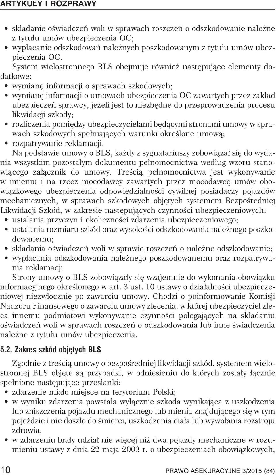 sprawcy, je eli jest to niezbêdne do przeprowadzenia procesu likwidacji szkody; rozliczenia pomiêdzy ubezpieczycielami bêd¹cymi stronami umowy w sprawach szkodowych spe³niaj¹cych warunki okreœlone