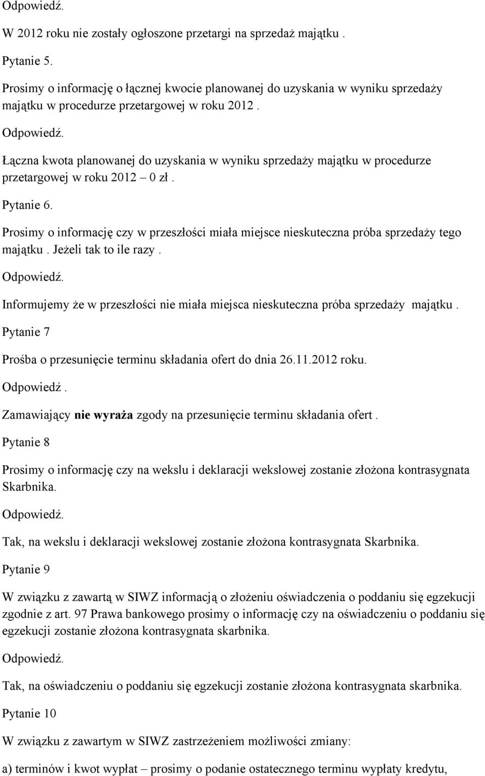 Łączna kwota planowanej do uzyskania w wyniku sprzedaży majątku w procedurze przetargowej w roku 2012 0 zł. Pytanie 6.