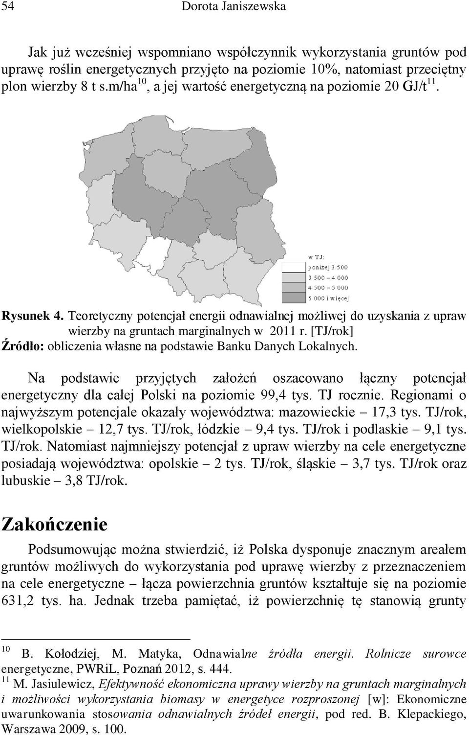 [TJ/rok] Źródło: obliczenia własne na podstawie Banku Danych Lokalnych. Na podstawie przyjętych założeń oszacowano łączny potencjał energetyczny dla całej Polski na poziomie 99,4 tys. TJ rocznie.