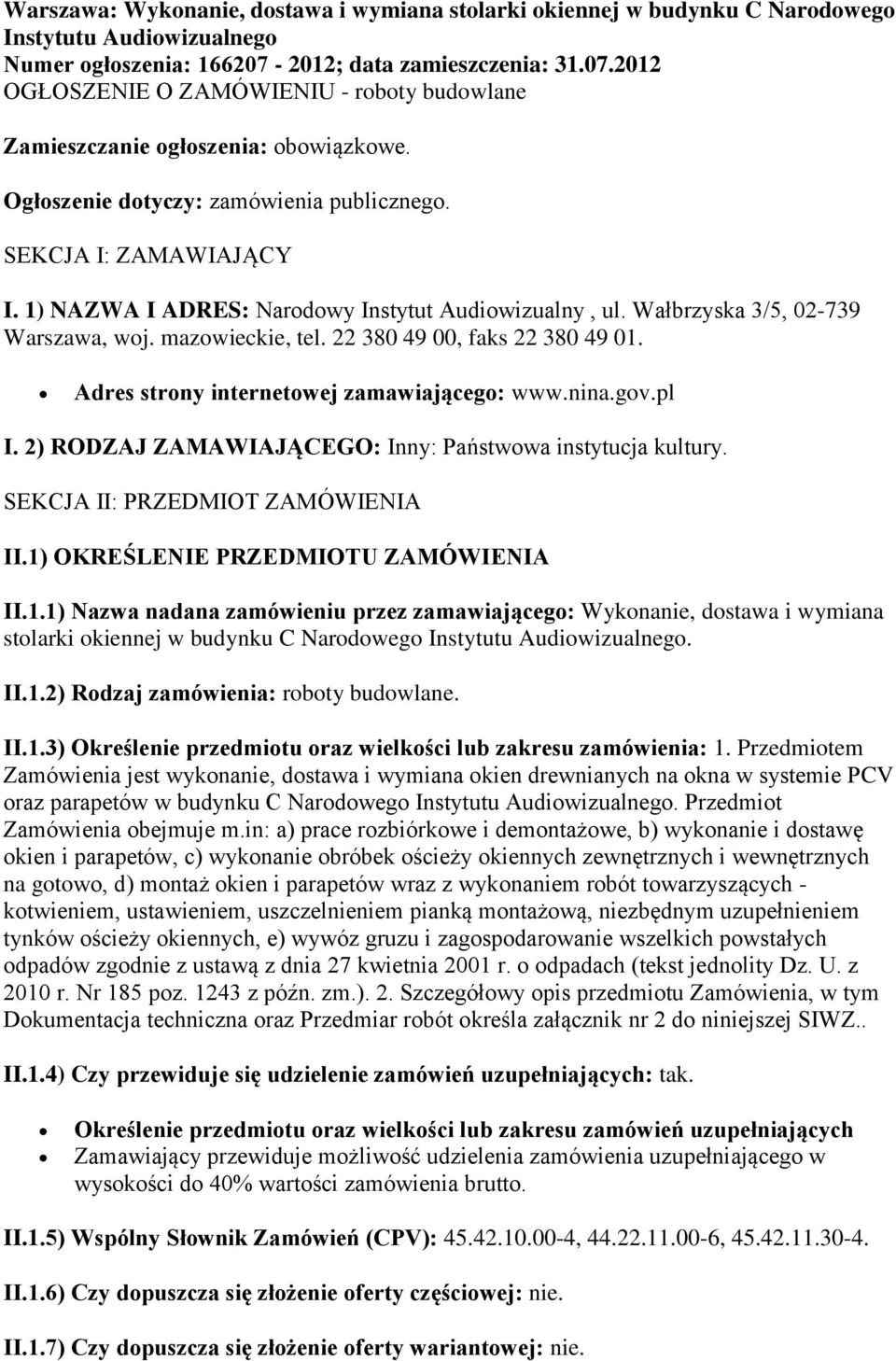 1) NAZWA I ADRES: Narodowy Instytut Audiowizualny, ul. Wałbrzyska 3/5, 02-739 Warszawa, woj. mazowieckie, tel. 22 380 49 00, faks 22 380 49 01. Adres strony internetowej zamawiającego: www.nina.gov.