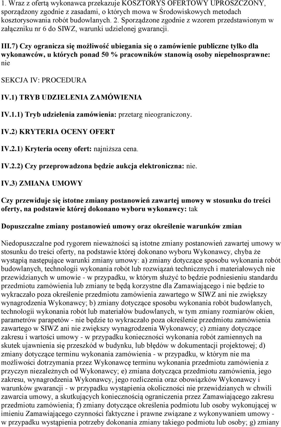 7) Czy ogranicza się możliwość ubiegania się o zamówienie publiczne tylko dla wykonawców, u których ponad 50 % pracowników stanowią osoby niepełnosprawne: nie SEKCJA IV: PROCEDURA IV.