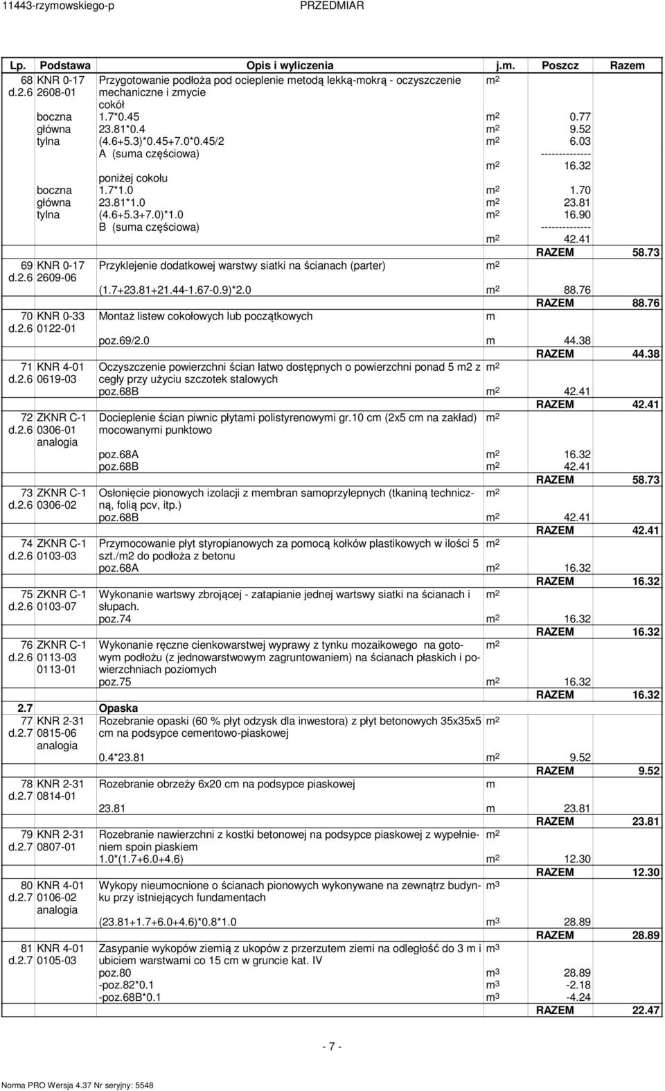 90 B (sua częściowa) -------------- 42.4 RAZEM 58.73 69 KNR 0-7 Przyklejenie dodatkowej warstwy siatki na ścianach (parter) d.2.6 2609-06 (.7+23.8+2.44-.67-0.9)*2.0 88.76 RAZEM 88.