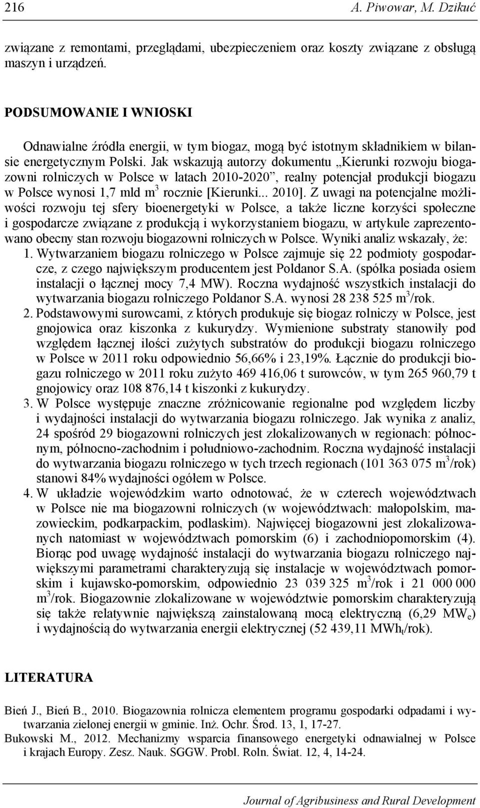 Jak wskazują autorzy dokumentu Kierunki rozwoju biogazowni rolniczych w Polsce w latach 2010-2020, realny potencjał produkcji biogazu w Polsce wynosi 1,7 mld m 3 rocznie [Kierunki... 2010].