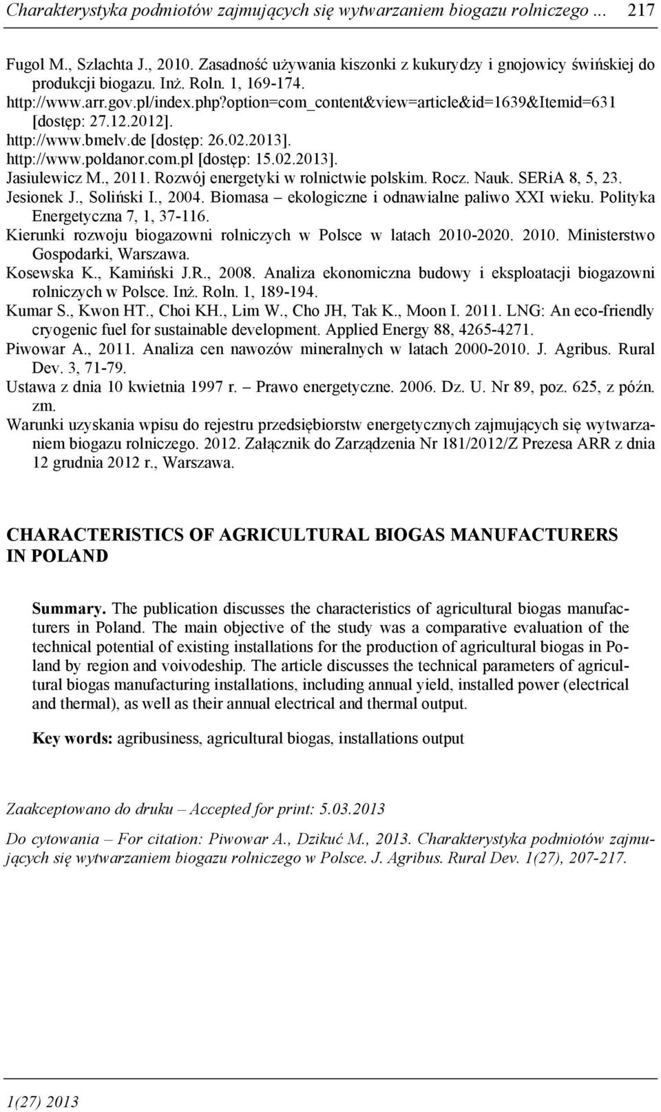 02.2013]. Jasiulewicz M., 2011. Rozwój energetyki w rolnictwie polskim. Rocz. Nauk. SERiA 8, 5, 23. Jesionek J., Soliński I., 2004. Biomasa ekologiczne i odnawialne paliwo XXI wieku.