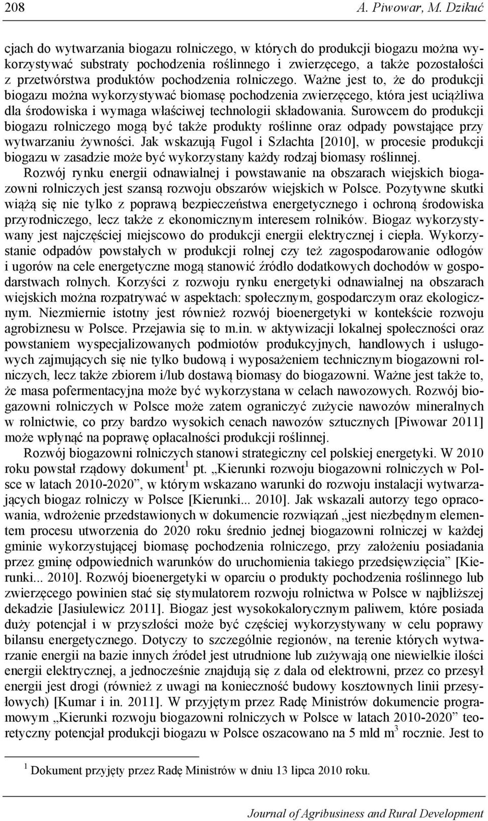 pochodzenia rolniczego. Ważne jest to, że do produkcji biogazu można wykorzystywać biomasę pochodzenia zwierzęcego, która jest uciążliwa dla środowiska i wymaga właściwej technologii składowania.