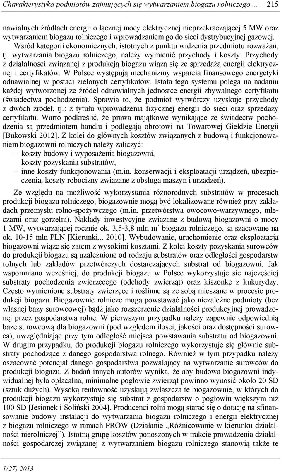 Wśród kategorii ekonomicznych, istotnych z punktu widzenia przedmiotu rozważań, tj. wytwarzania biogazu rolniczego, należy wymienić przychody i koszty.