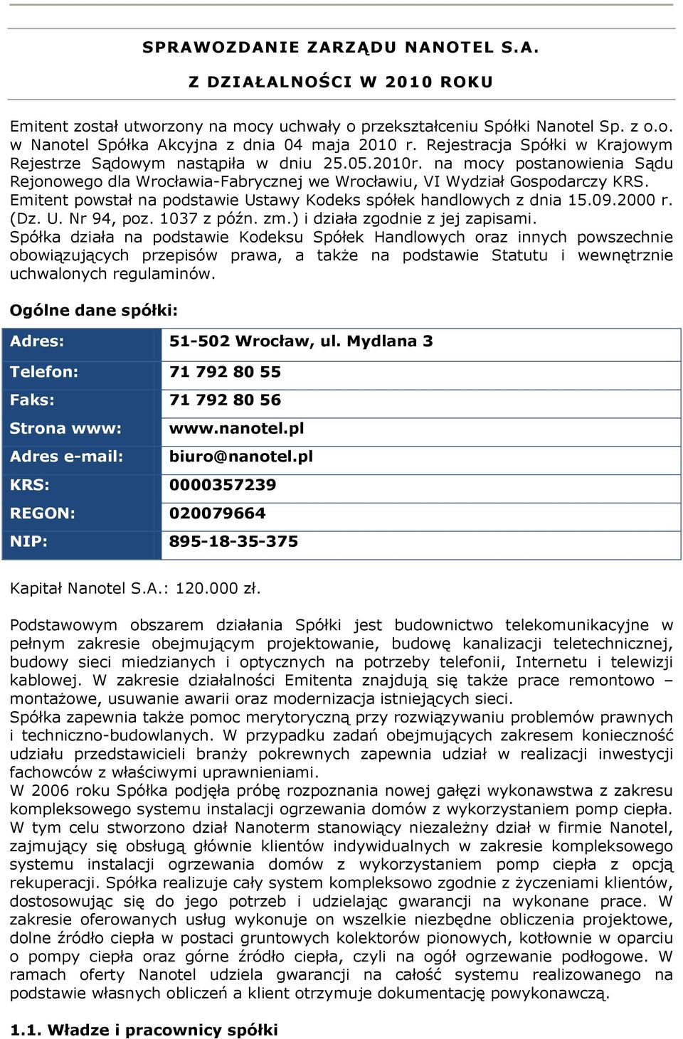Emitent powstał na podstawie Ustawy Kodeks spółek handlowych z dnia 15.09.2000 r. (Dz. U. Nr 94, poz. 1037 z późn. zm.) i działa zgodnie z jej zapisami.