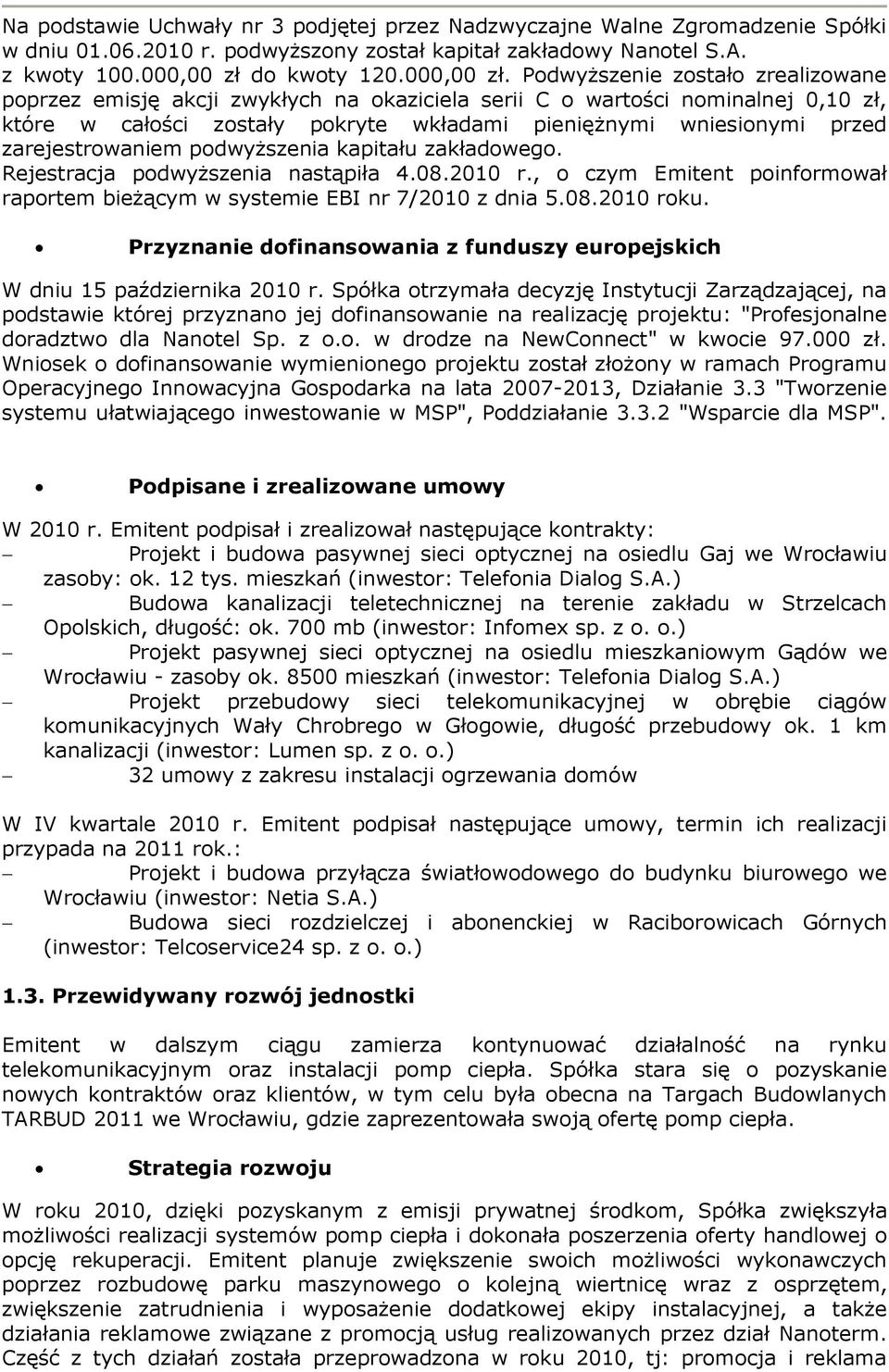 Podwyższenie zostało zrealizowane poprzez emisję akcji zwykłych na okaziciela serii C o wartości nominalnej 0,10 zł, które w całości zostały pokryte wkładami pieniężnymi wniesionymi przed
