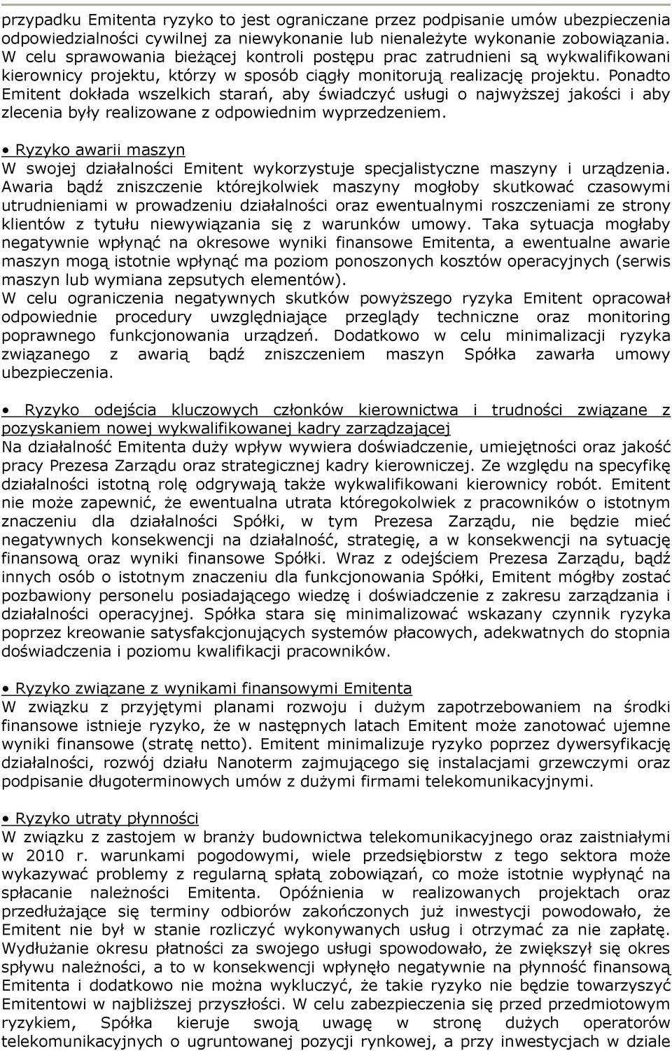 Ponadto Emitent dokłada wszelkich starań, aby świadczyć usługi o najwyższej jakości i aby zlecenia były realizowane z odpowiednim wyprzedzeniem.
