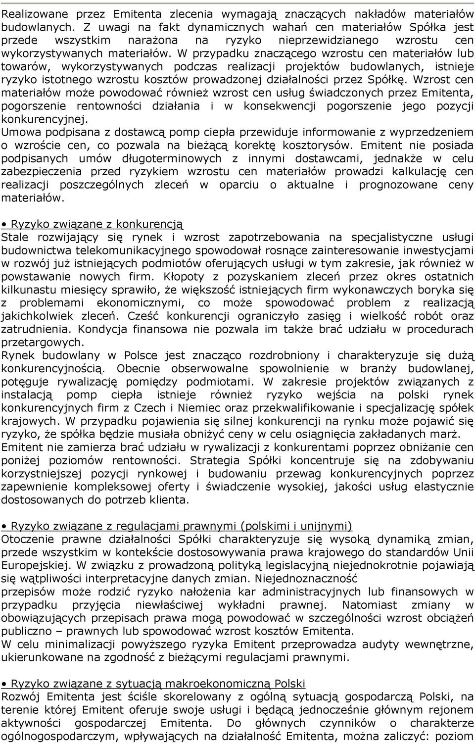 W przypadku znaczącego wzrostu cen materiałów lub towarów, wykorzystywanych podczas realizacji projektów budowlanych, istnieje ryzyko istotnego wzrostu kosztów prowadzonej działalności przez Spółkę.