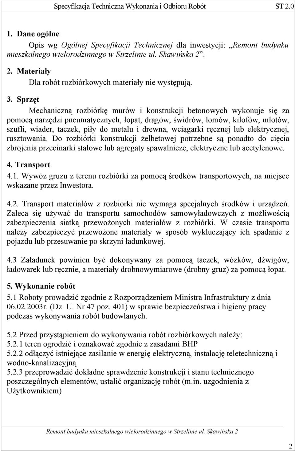 Sprzęt Mechaniczną rozbiórkę murów i konstrukcji betonowych wykonuje się za pomocą narzędzi pneumatycznych, łopat, drągów, świdrów, łomów, kilofów, młotów, szufli, wiader, taczek, piły do metalu i