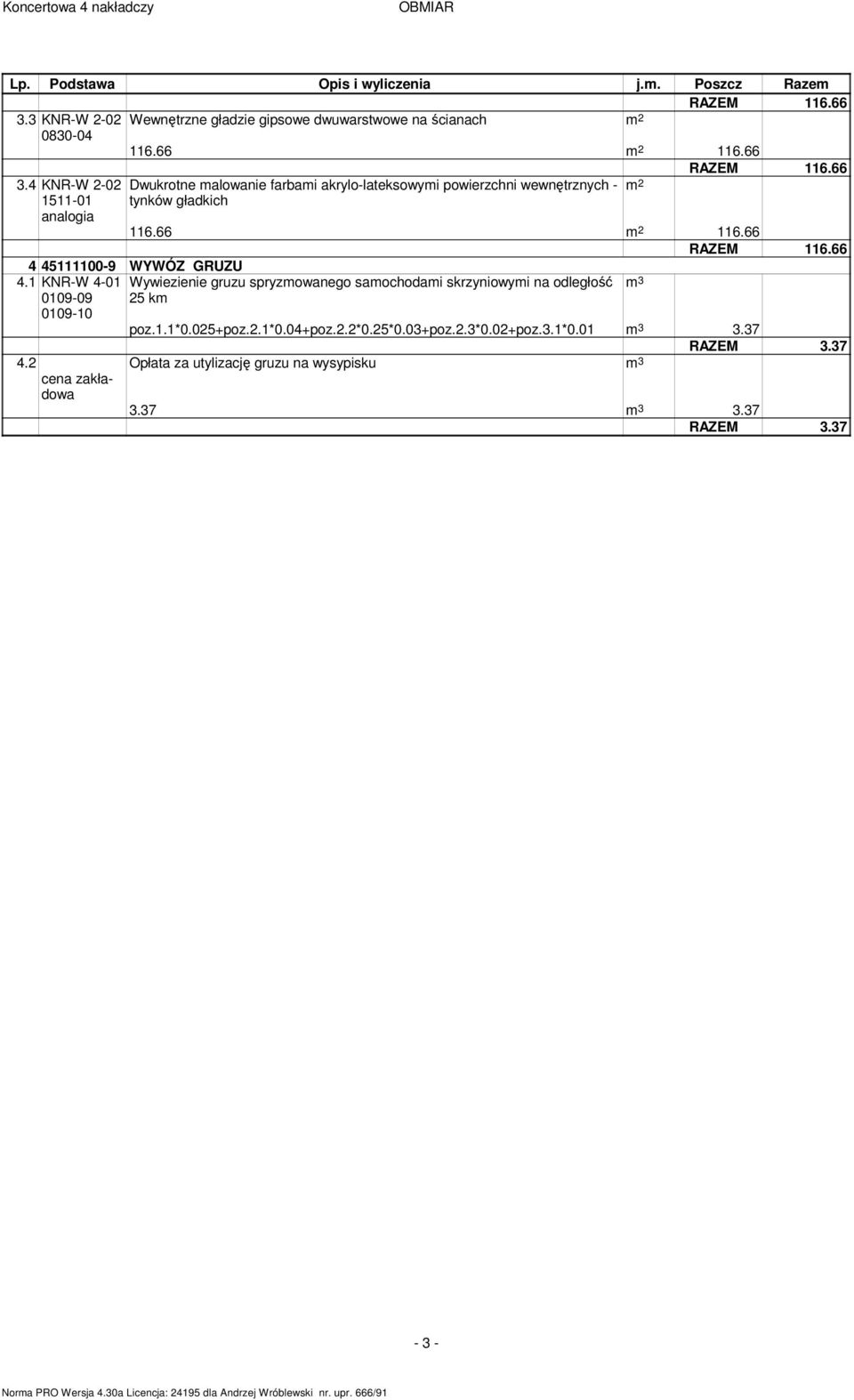 66 RAZEM 116.66 4 45111100-9 WYWÓZ GRUZU 4.1 KNR-W 4-01 Wywiezienie gruzu spryzmowanego samochodami skrzyniowymi na odległość m 3 0109-09 25 km 0109-10 poz.1.1*0.