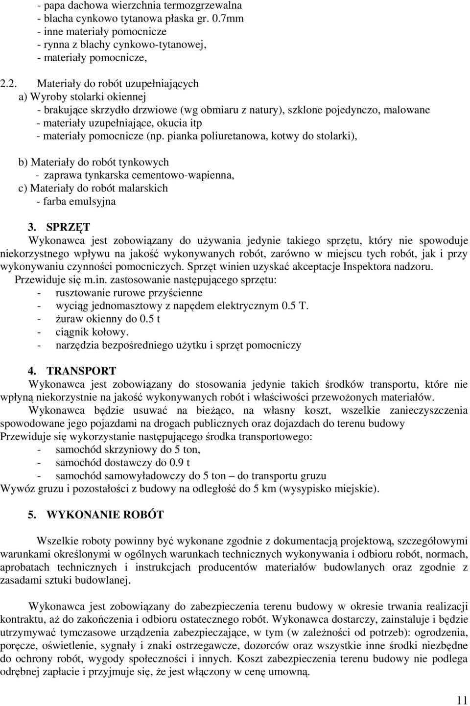 pomocnicze (np. pianka poliuretanowa, kotwy do stolarki), b) Materiały do robót tynkowych - zaprawa tynkarska cementowo-wapienna, c) Materiały do robót malarskich - farba emulsyjna 3.