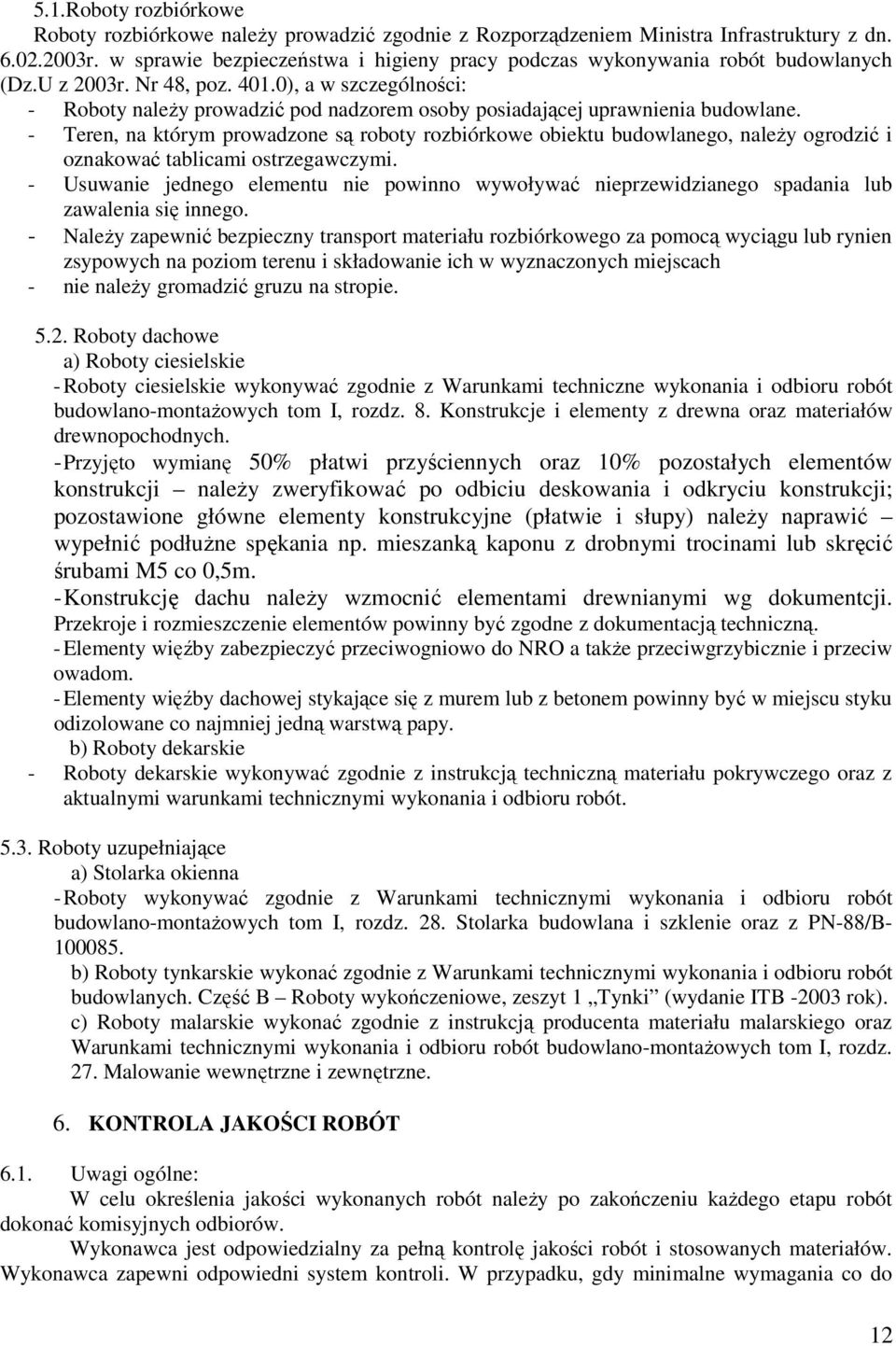 0), a w szczególności: - Roboty naleŝy prowadzić pod nadzorem osoby posiadającej uprawnienia budowlane.